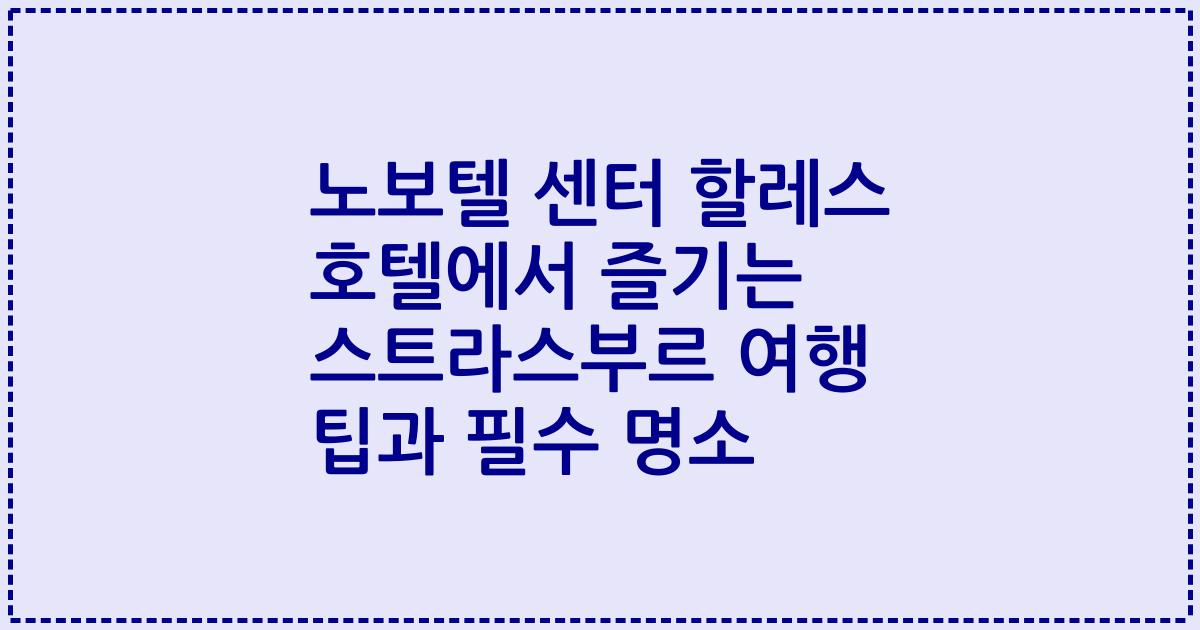 노보텔 센터 할레스 호텔에서 즐기는 스트라스부르 여행 팁과 필수 명소