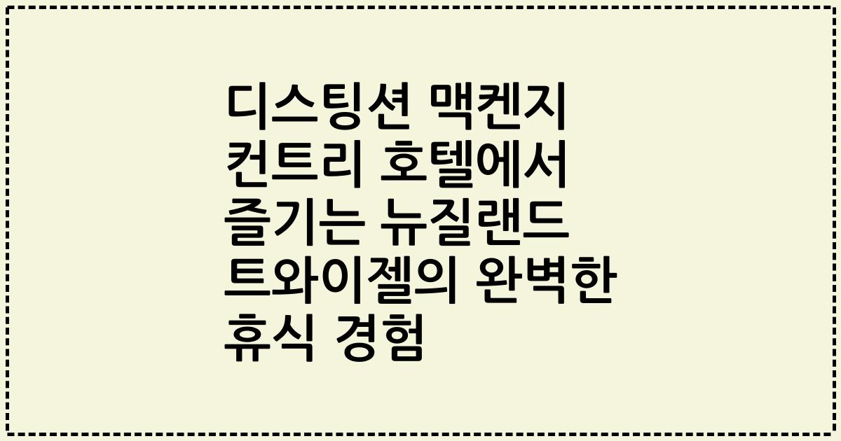 디스팅션 맥켄지 컨트리 호텔에서 즐기는 뉴질랜드 트와이젤의 완벽한 휴식 경험