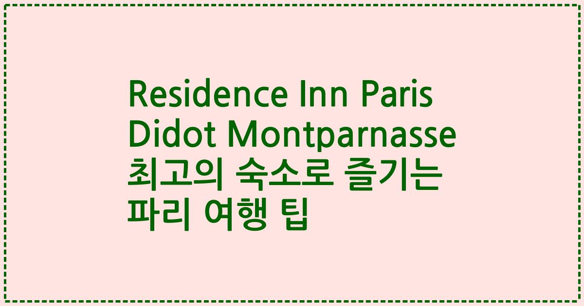 Residence Inn Paris Didot Montparnasse 최고의 숙소로 즐기는 파리 여행 팁