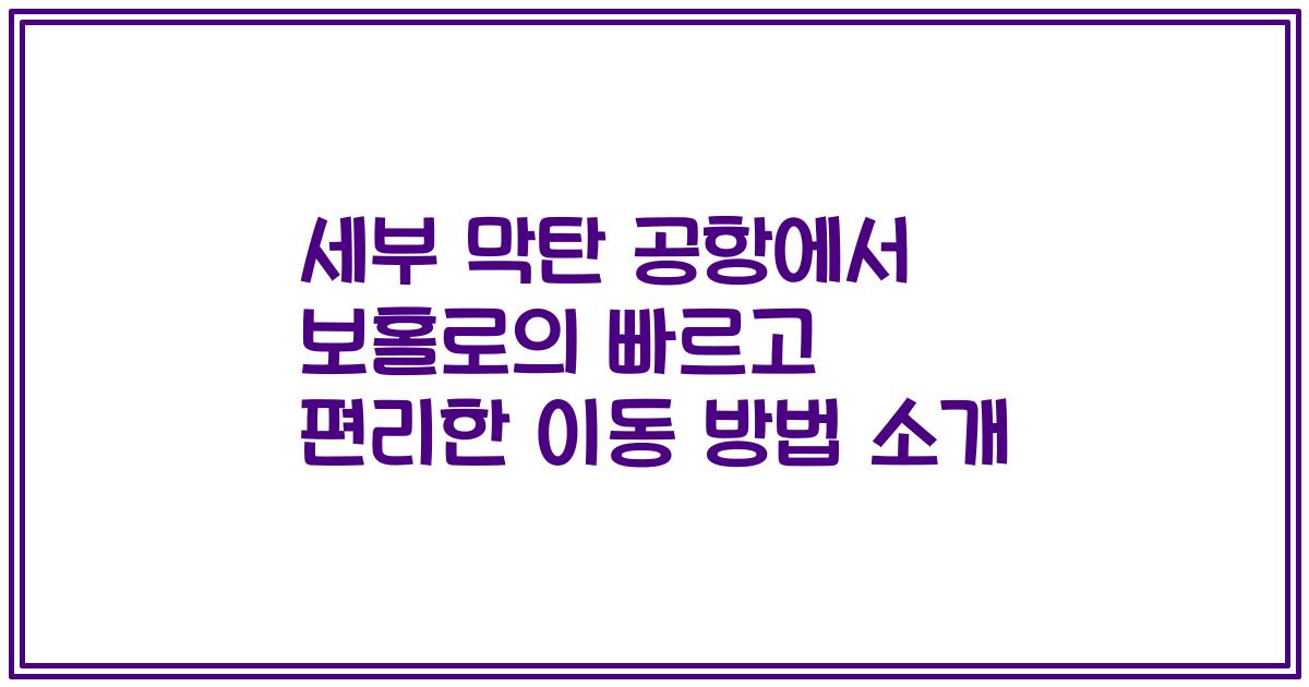 세부 막탄 공항에서 보홀로의 빠르고 편리한 이동 방법 소개