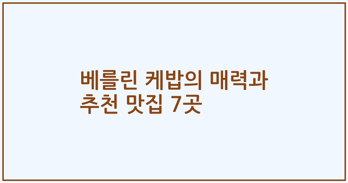 베를린 케밥의 매력과 추천 맛집 7곳