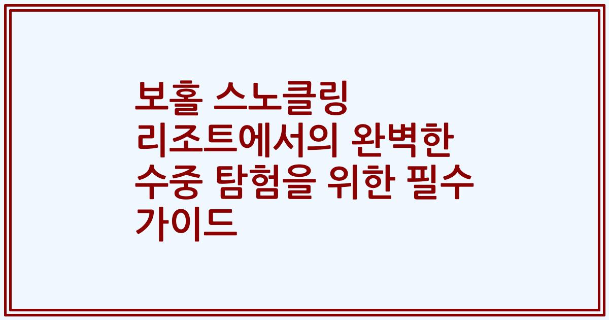 보홀 스노클링 리조트에서의 완벽한 수중 탐험을 위한 필수 가이드