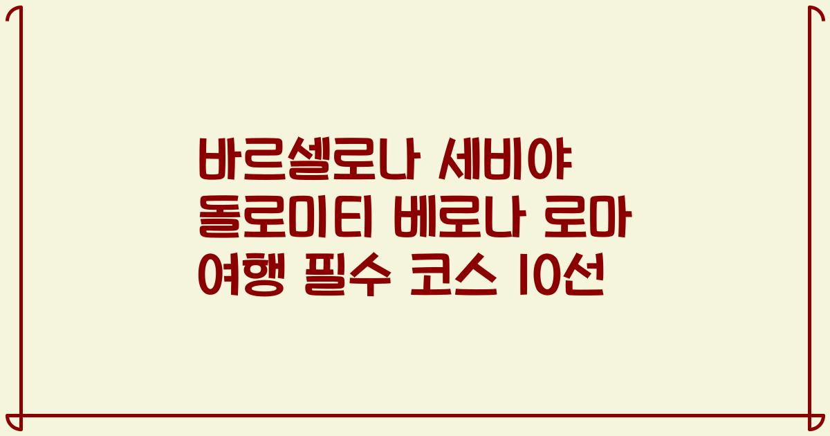 바르셀로나 세비야 돌로미티 베로나 로마 여행 필수 코스 10선