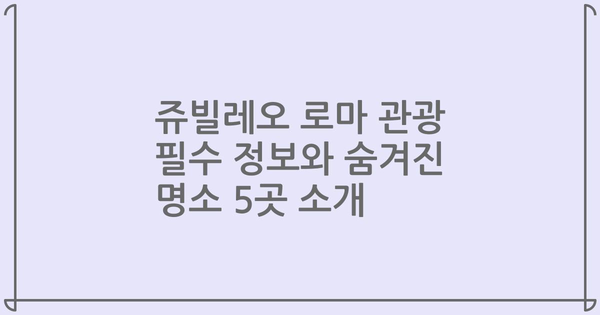 쥬빌레오 로마 관광 필수 정보와 숨겨진 명소 5곳 소개
