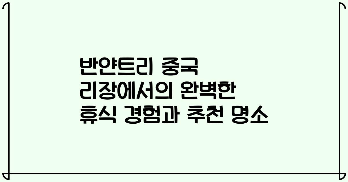 반얀트리 중국 리장에서의 완벽한 휴식 경험과 추천 명소