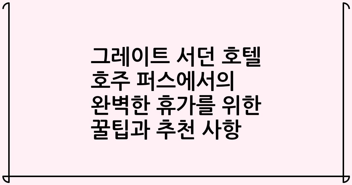 그레이트 서던 호텔 호주 퍼스에서의 완벽한 휴가를 위한 꿀팁과 추천 사항