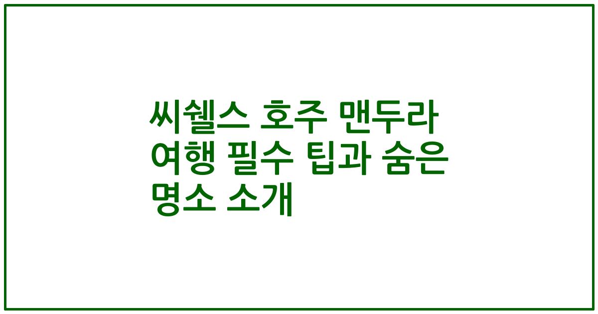 씨쉘스 호주 맨두라 여행 필수 팁과 숨은 명소 소개