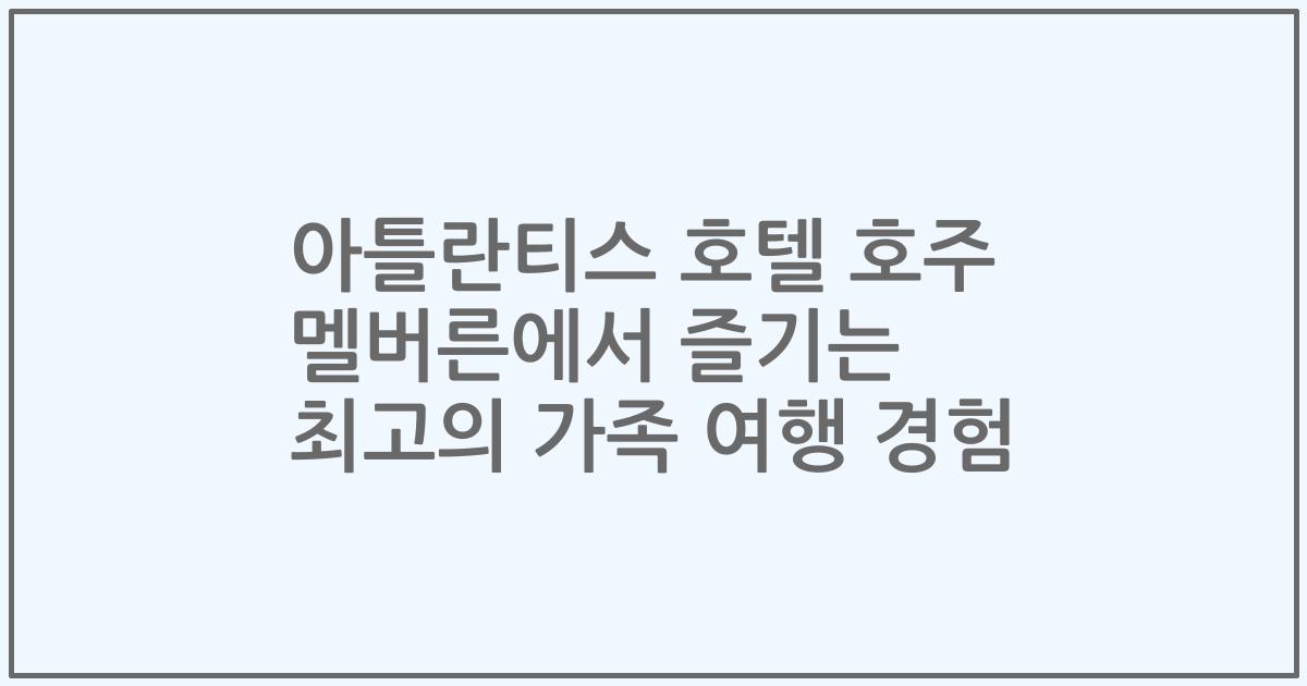 아틀란티스 호텔 호주 멜버른에서 즐기는 최고의 가족 여행 경험