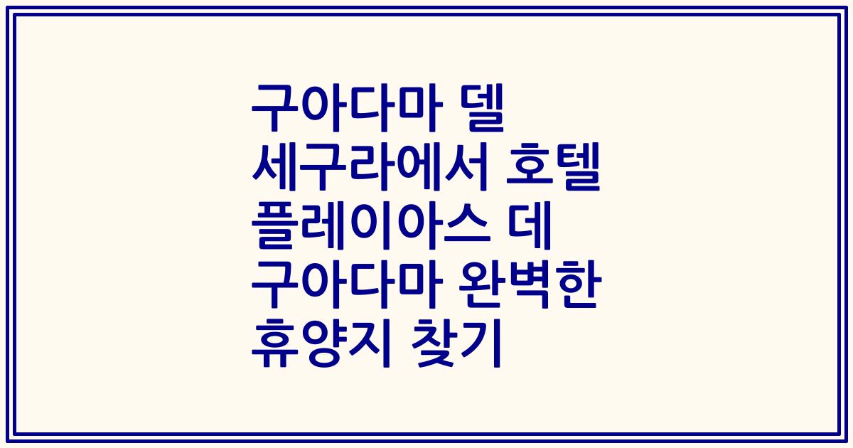 구아다마 델 세구라에서 호텔 플레이아스 데 구아다마 완벽한 휴양지 찾기