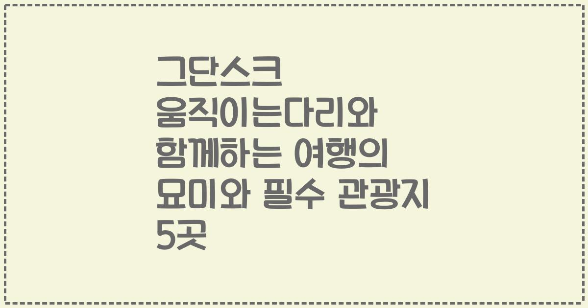 그단스크 움직이는다리와 함께하는 여행의 묘미와 필수 관광지 5곳