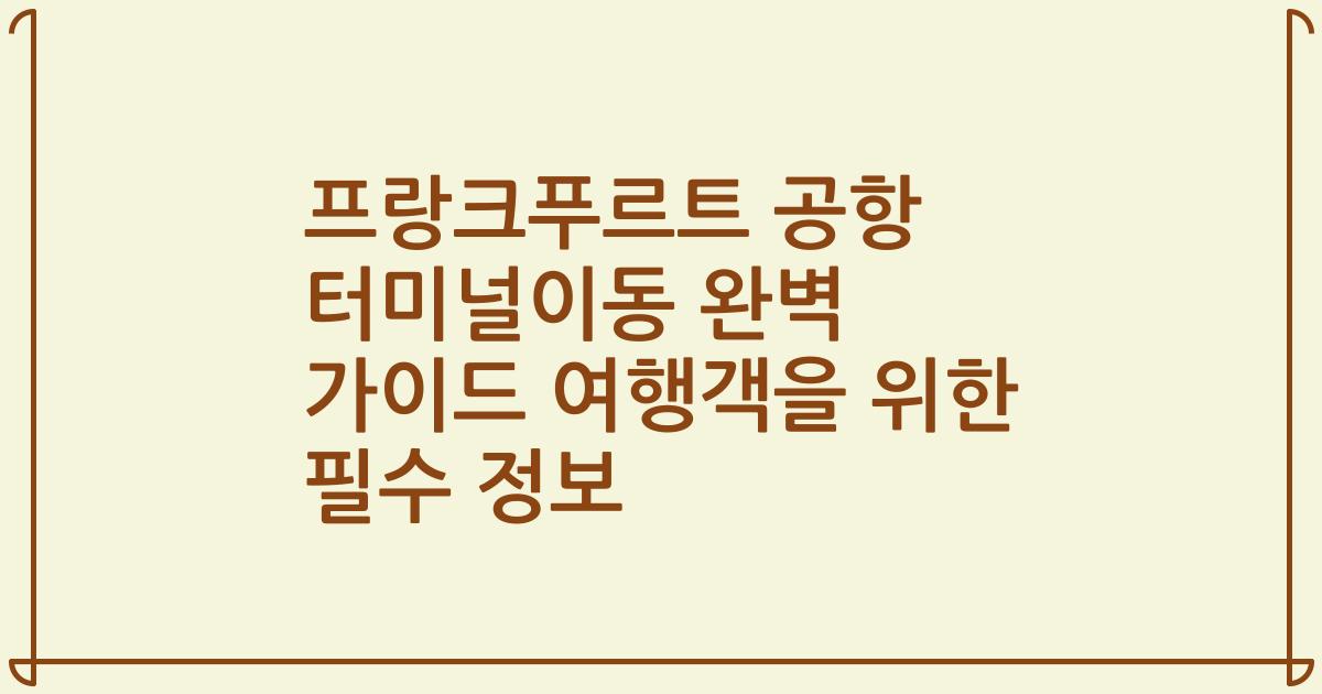 프랑크푸르트 공항 터미널이동 완벽 가이드 여행객을 위한 필수 정보