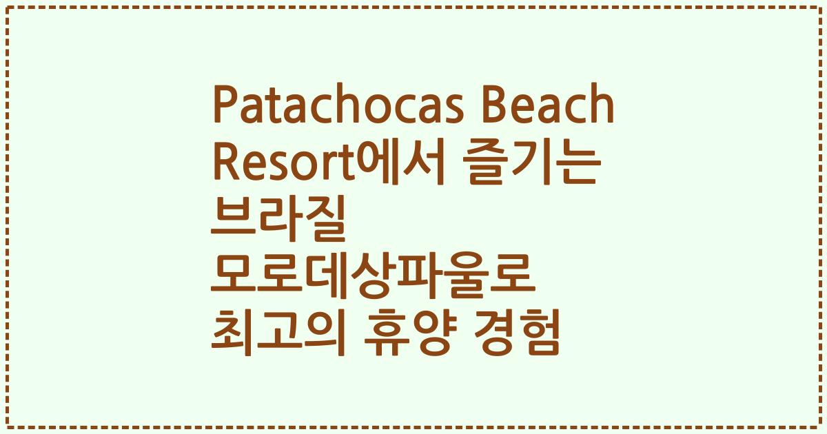 Patachocas Beach Resort에서 즐기는 브라질 모로데상파울로 최고의 휴양 경험