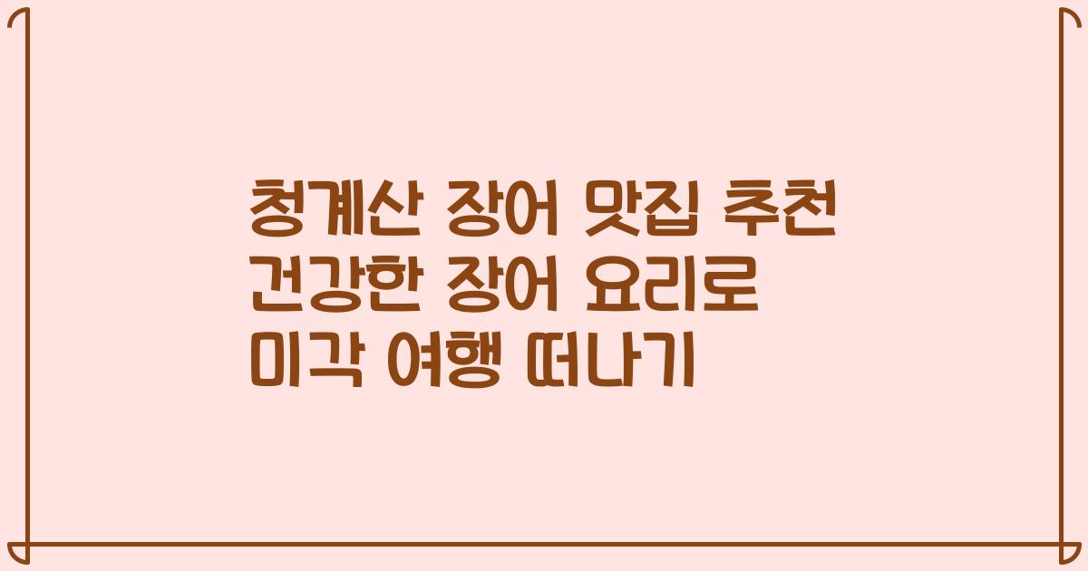 청계산 장어 맛집 추천 건강한 장어 요리로 미각 여행 떠나기