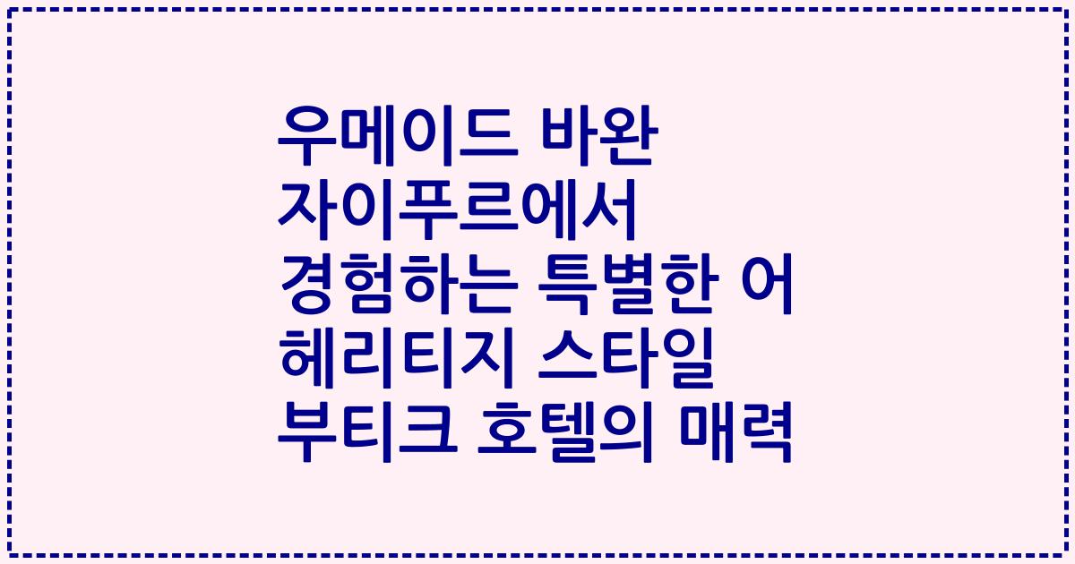 우메이드 바완 자이푸르에서 경험하는 특별한 어 헤리티지 스타일 부티크 호텔의 매력
