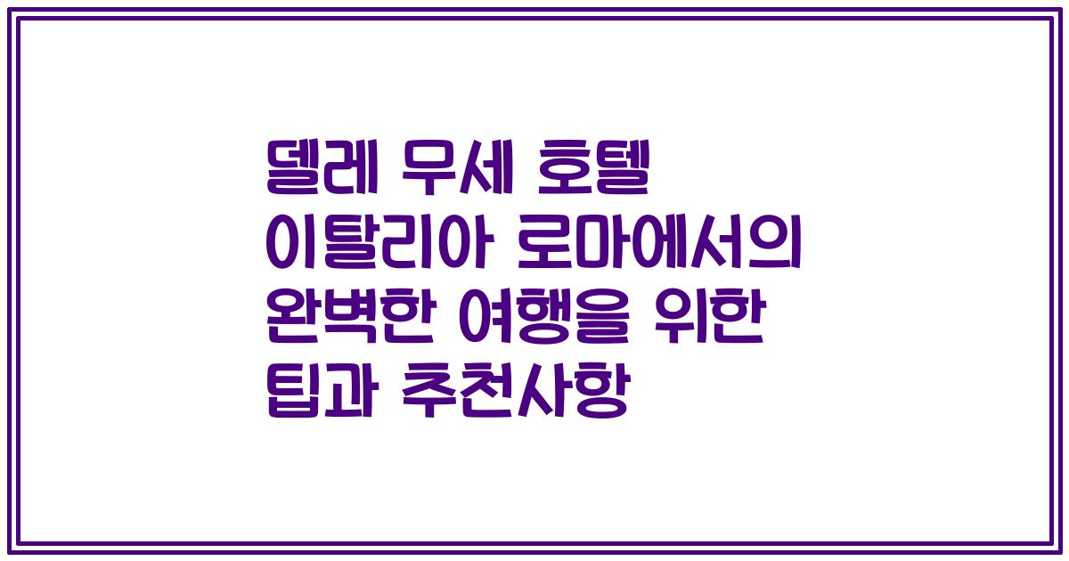 델레 무세 호텔 이탈리아 로마에서의 완벽한 여행을 위한 팁과 추천사항