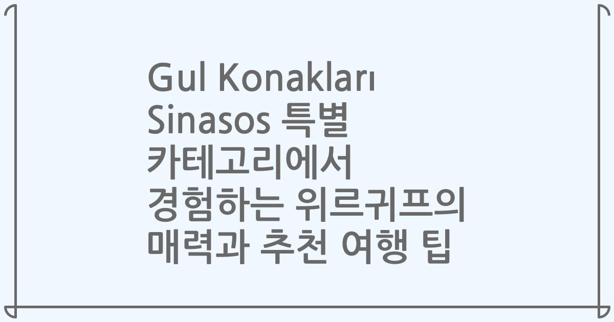 Gul Konakları Sinasos 특별 카테고리에서 경험하는 위르귀프의 매력과 추천 여행 팁