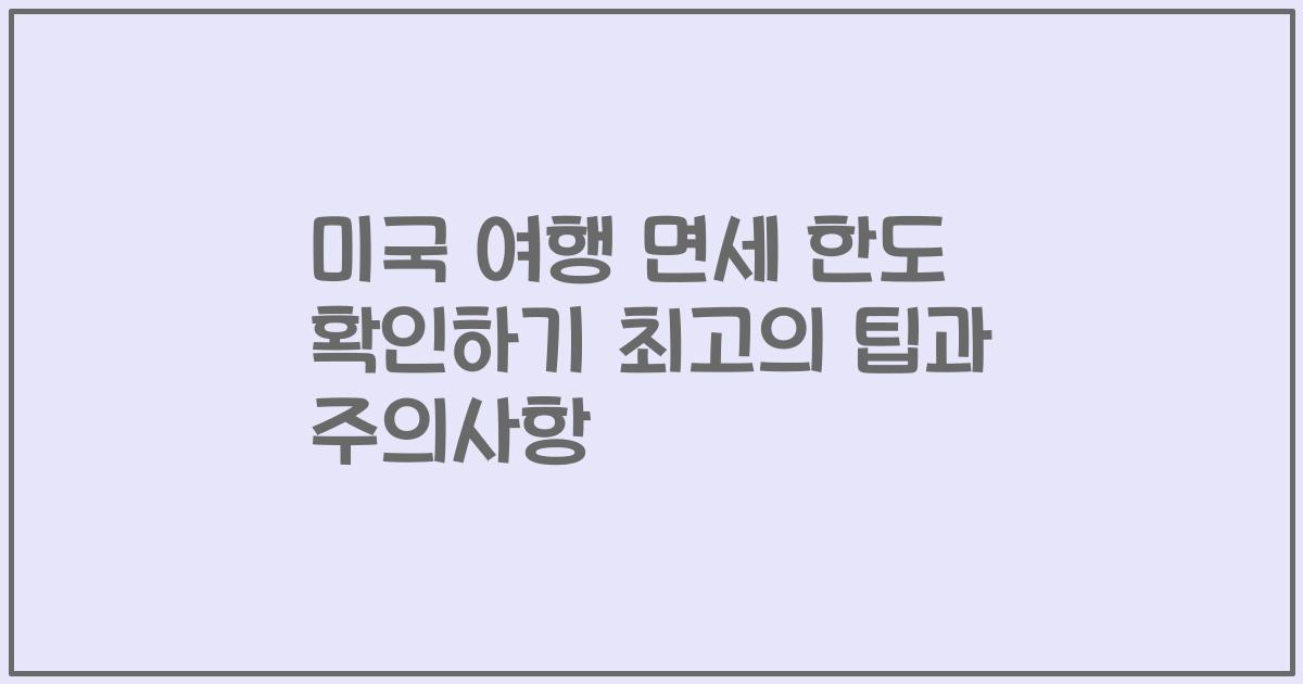 미국 여행 면세 한도 확인하기 최고의 팁과 주의사항