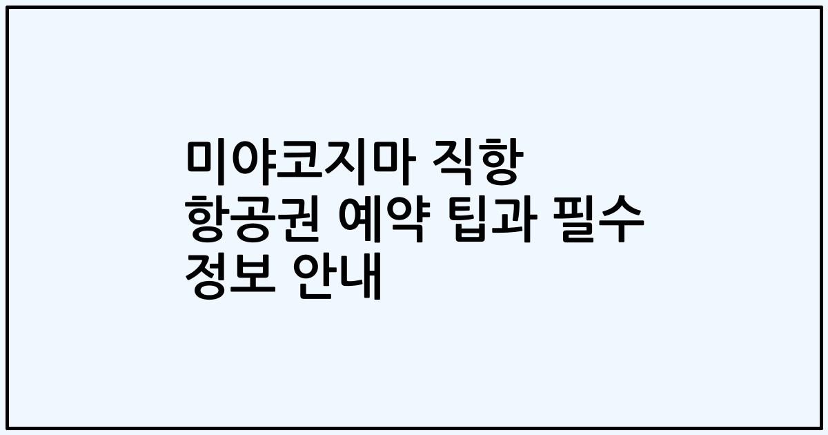 미야코지마 직항 항공권 예약 팁과 필수 정보 안내