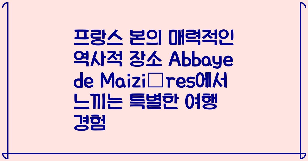 프랑스 본의 매력적인 역사적 장소 Abbaye de Maizières에서 느끼는 특별한 여행 경험
