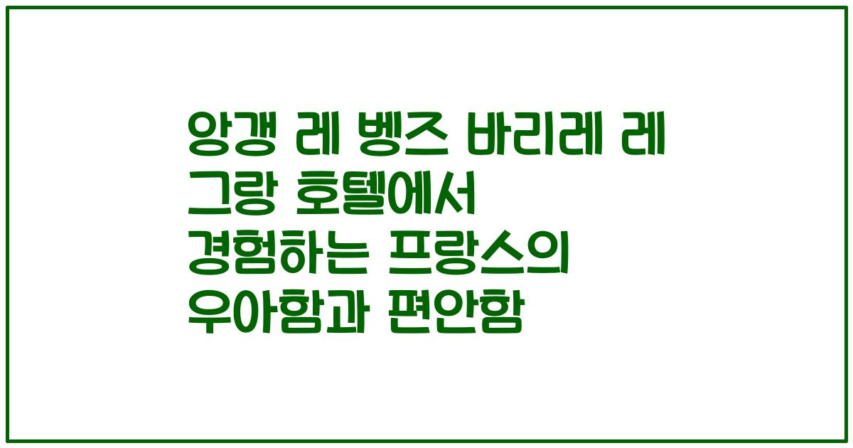 앙갱 레 벵즈 바리레 레 그랑 호텔에서 경험하는 프랑스의 우아함과 편안함