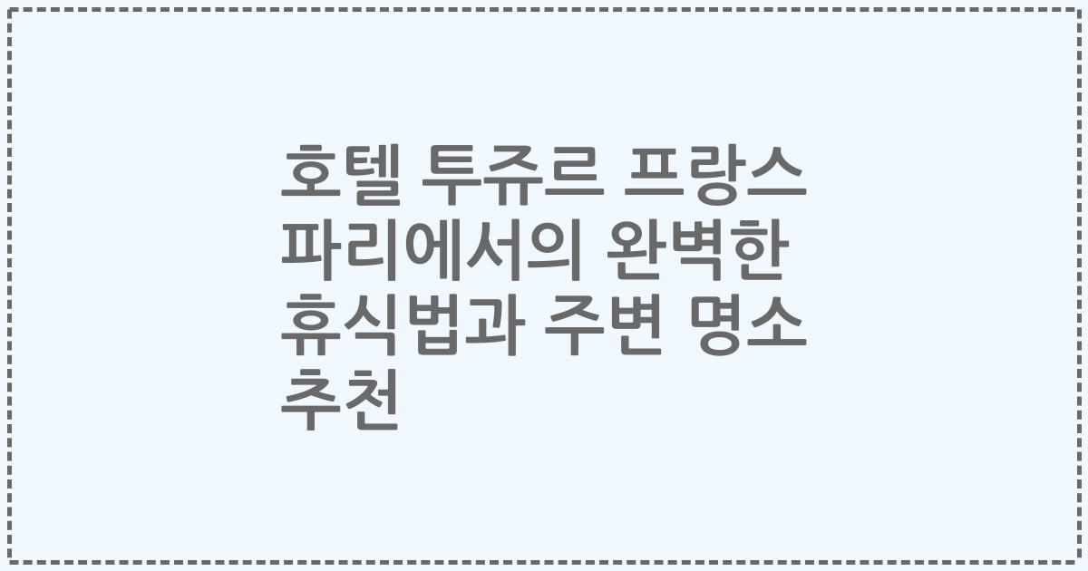 호텔 투쥬르 프랑스 파리에서의 완벽한 휴식법과 주변 명소 추천