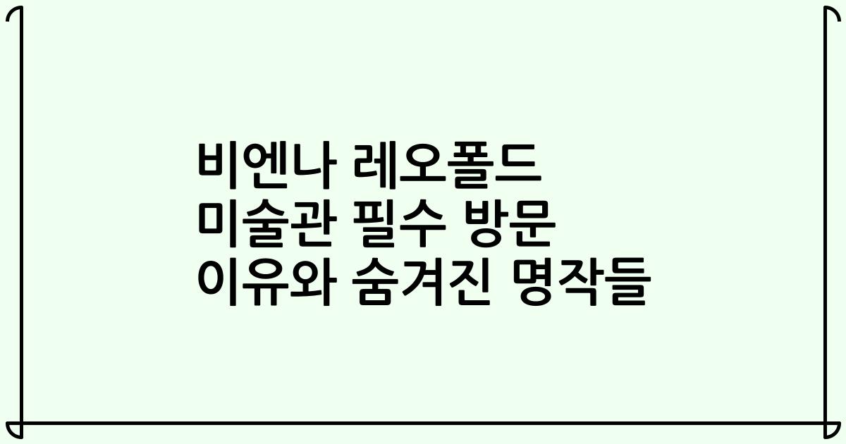 비엔나 레오폴드 미술관 필수 방문 이유와 숨겨진 명작들