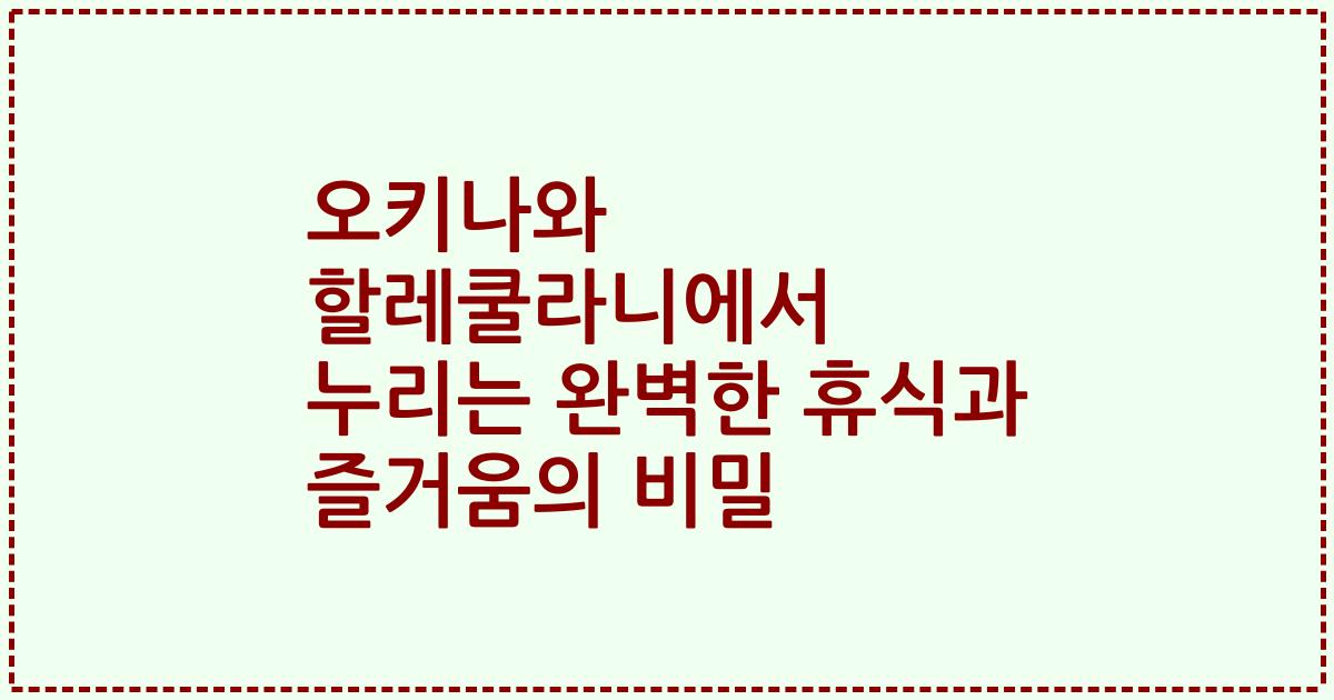 오키나와 할레쿨라니에서 누리는 완벽한 휴식과 즐거움의 비밀