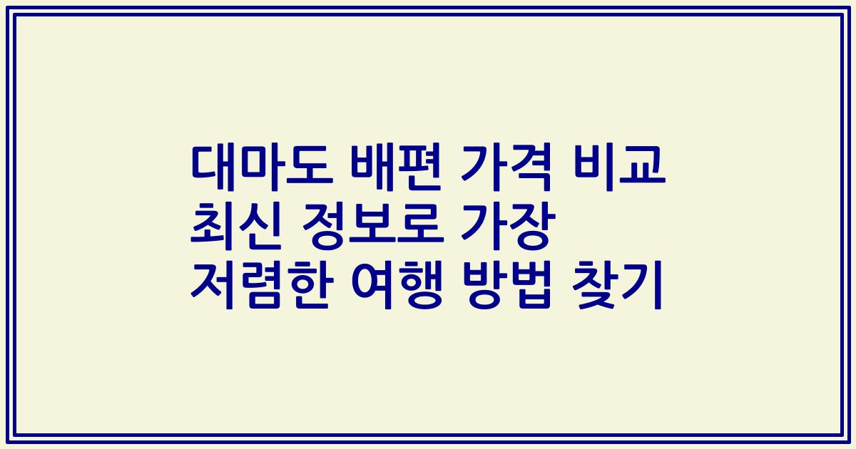 대마도 배편 가격 비교 최신 정보로 가장 저렴한 여행 방법 찾기