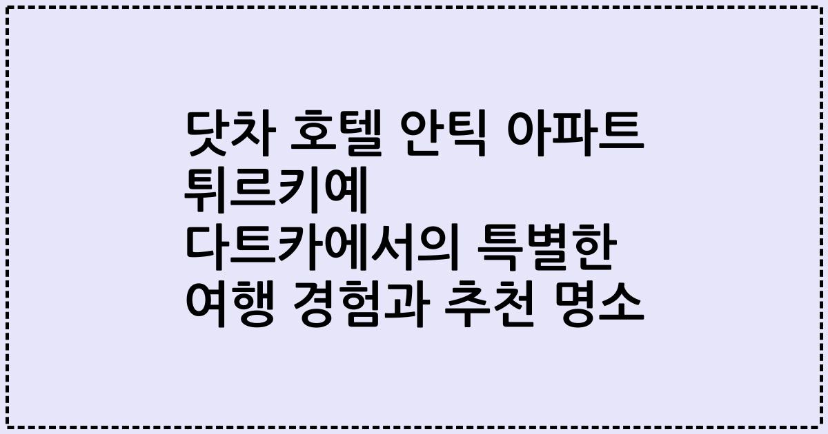 닷차 호텔 안틱 아파트 튀르키예 다트카에서의 특별한 여행 경험과 추천 명소