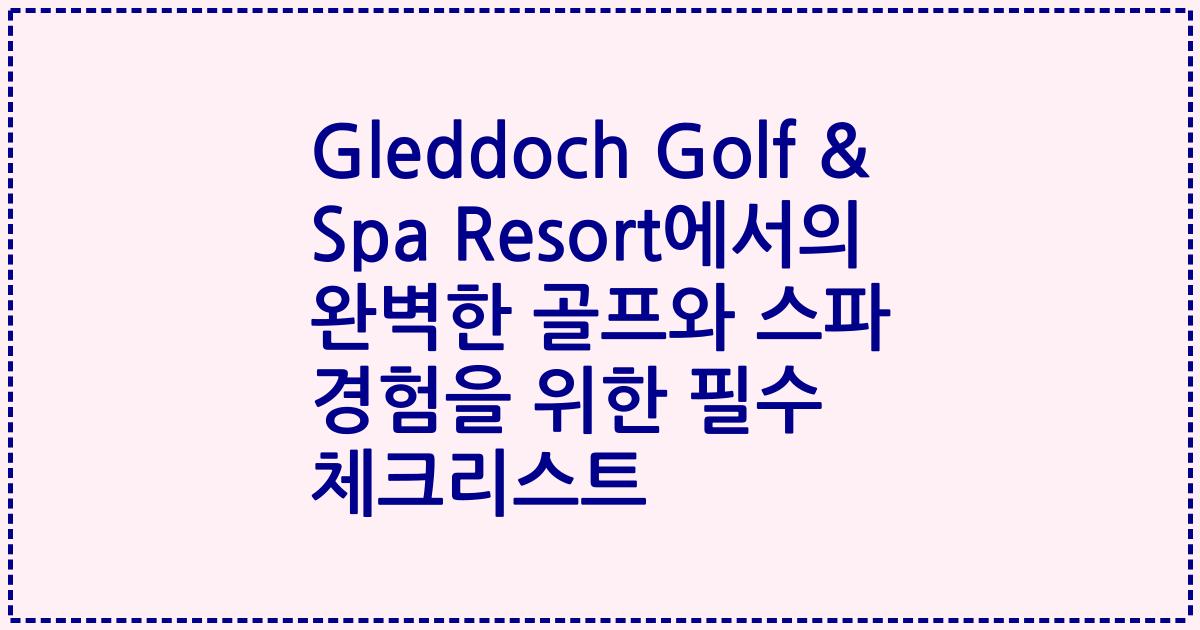 Gleddoch Golf & Spa Resort에서의 완벽한 골프와 스파 경험을 위한 필수 체크리스트