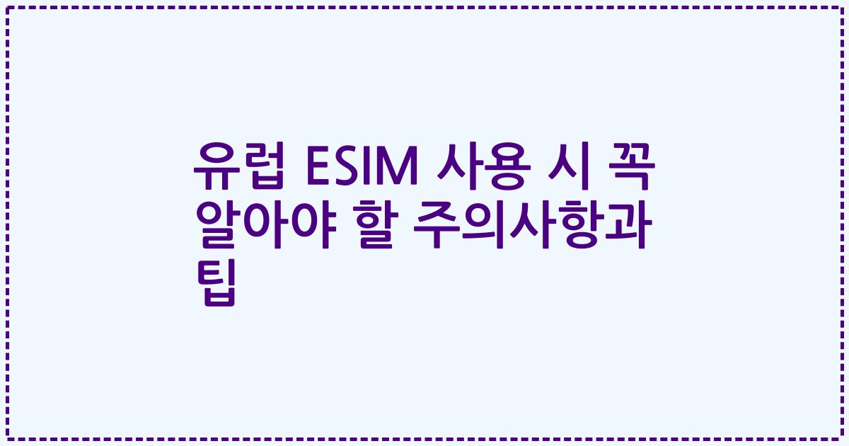 유럽 ESIM 사용 시 꼭 알아야 할 주의사항과 팁