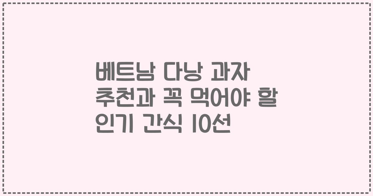 베트남 다낭 과자 추천과 꼭 먹어야 할 인기 간식 10선