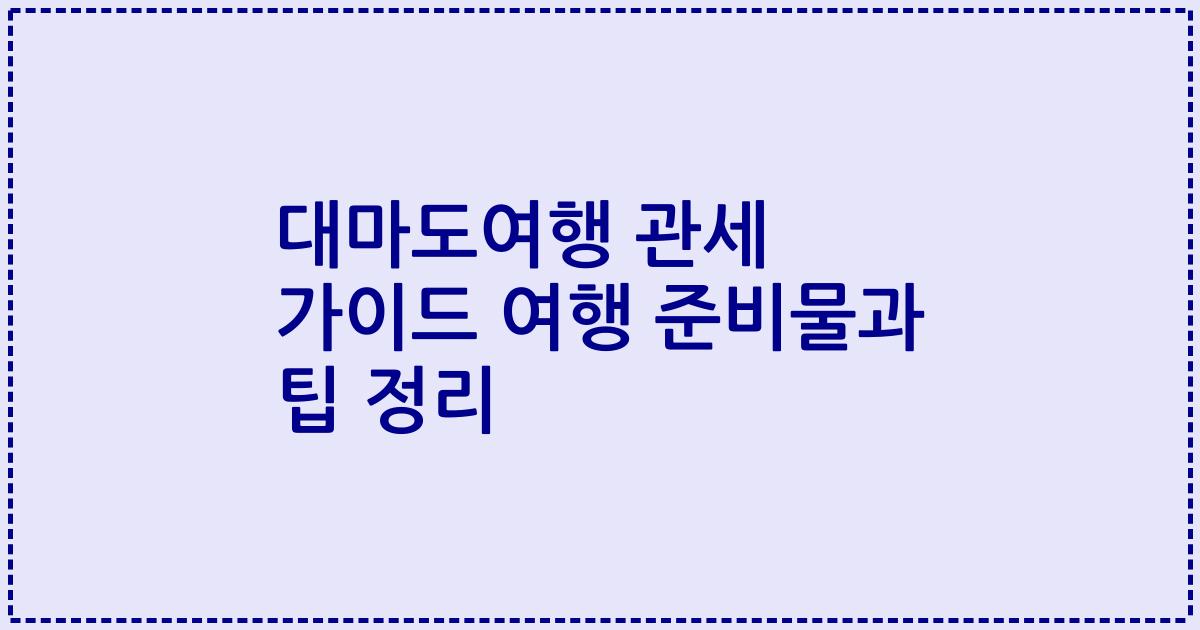 대마도여행 관세 가이드 여행 준비물과 팁 정리