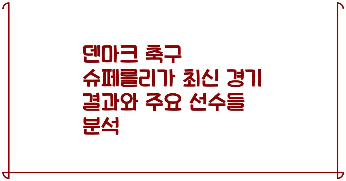 덴마크 축구 슈페를리가 최신 경기 결과와 주요 선수들 분석