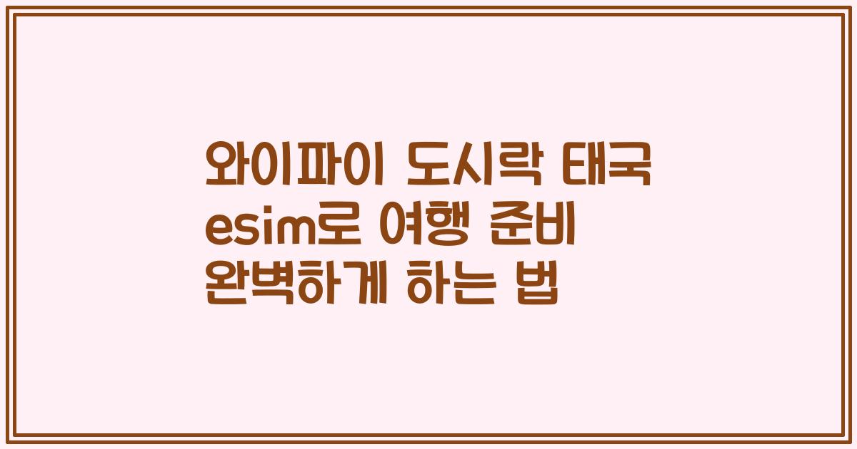 와이파이 도시락 태국 esim로 여행 준비 완벽하게 하는 법