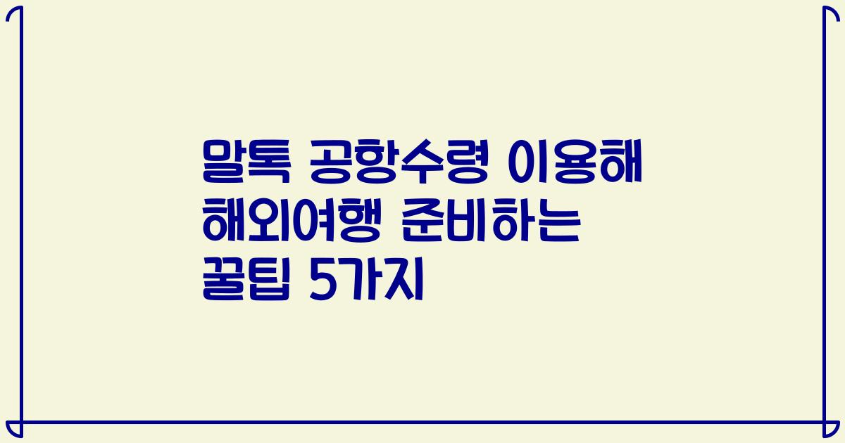 말톡 공항수령 이용해 해외여행 준비하는 꿀팁 5가지