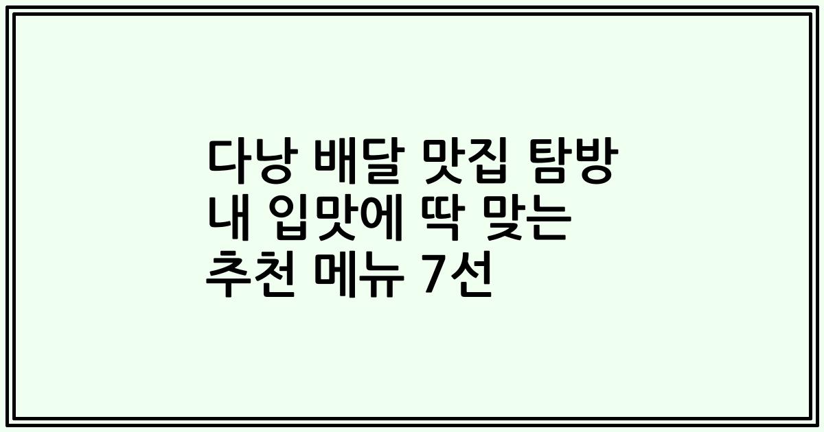 다낭 배달 맛집 탐방 내 입맛에 딱 맞는 추천 메뉴 7선