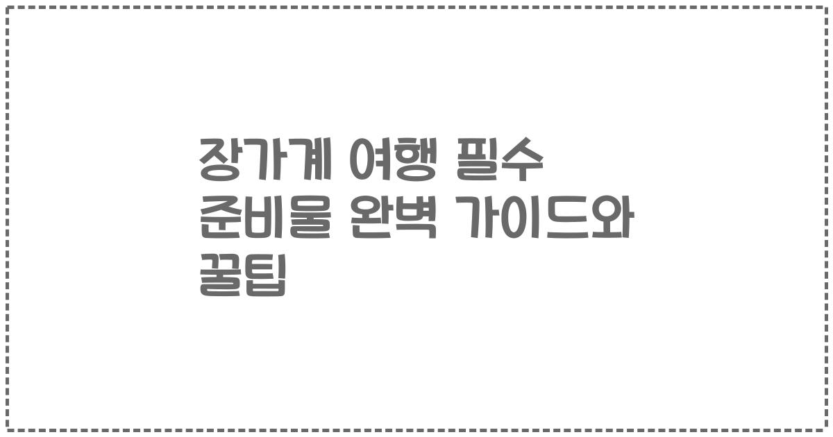 장가계 여행 필수 준비물 완벽 가이드와 꿀팁