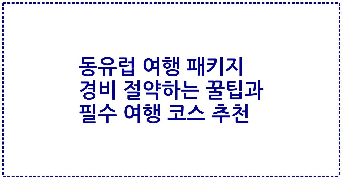 동유럽 여행 패키지 경비 절약하는 꿀팁과 필수 여행 코스 추천