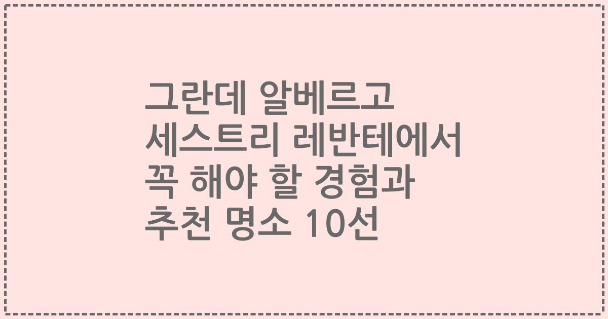 그란데 알베르고 세스트리 레반테에서 꼭 해야 할 경험과 추천 명소 10선