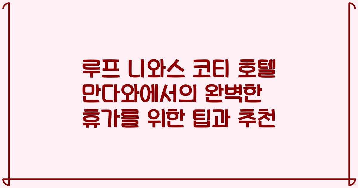 루프 니와스 코티 호텔 만다와에서의 완벽한 휴가를 위한 팁과 추천