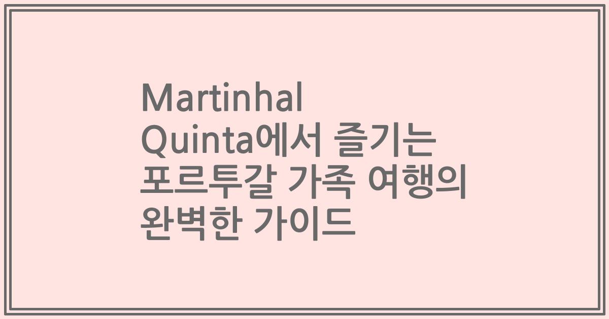 Martinhal Quinta에서 즐기는 포르투갈 가족 여행의 완벽한 가이드