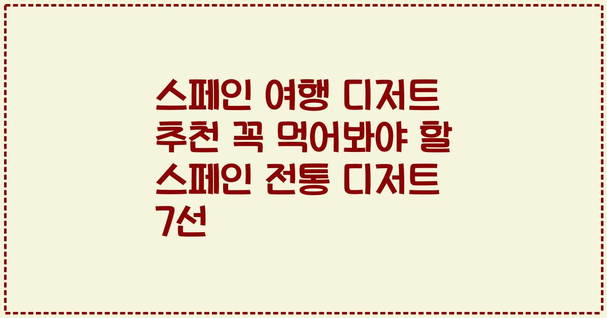 스페인 여행 디저트 추천 꼭 먹어봐야 할 스페인 전통 디저트 7선