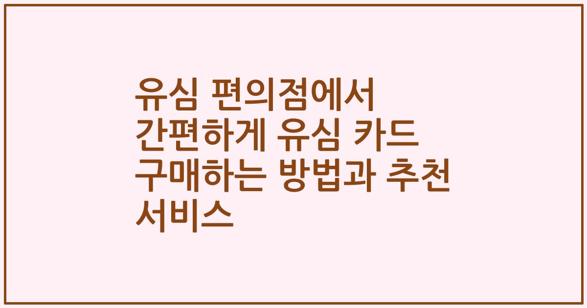 유심 편의점에서 간편하게 유심 카드 구매하는 방법과 추천 서비스