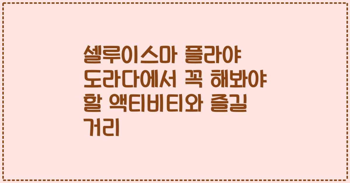 셀루이스마 플라야 도라다에서 꼭 해봐야 할 액티비티와 즐길 거리