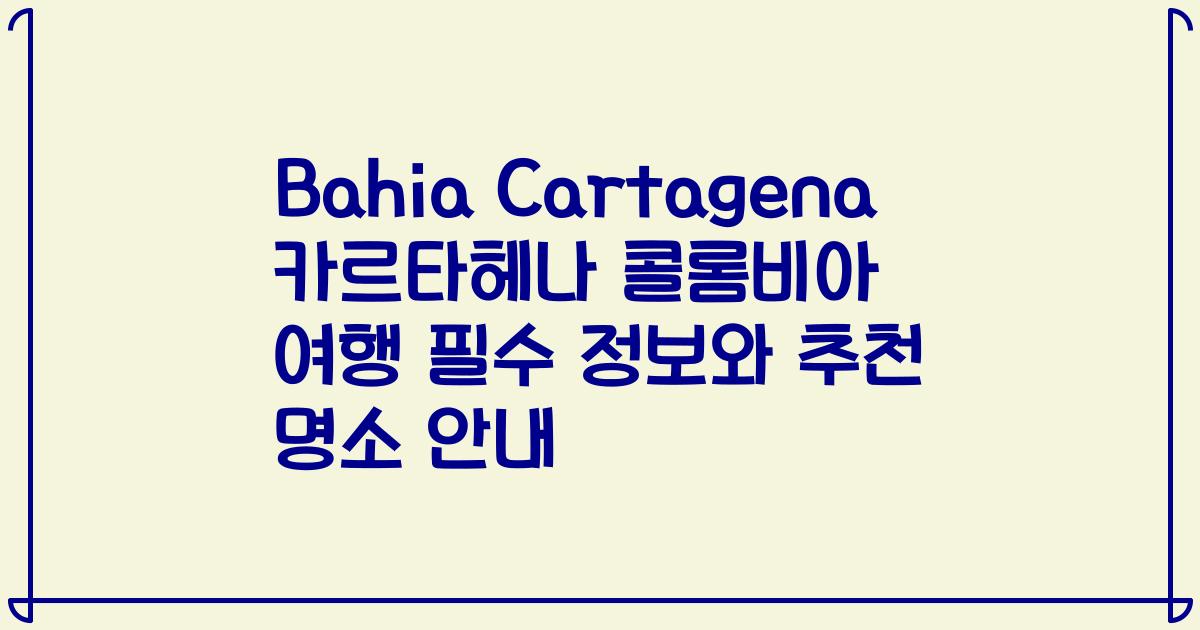 Bahia Cartagena 카르타헤나 콜롬비아 여행 필수 정보와 추천 명소 안내