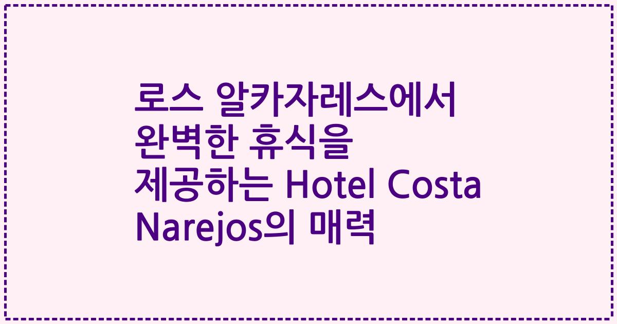 로스 알카자레스에서 완벽한 휴식을 제공하는 Hotel Costa Narejos의 매력