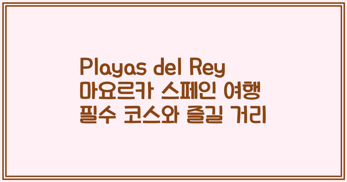 Playas del Rey 마요르카 스페인 여행 필수 코스와 즐길 거리