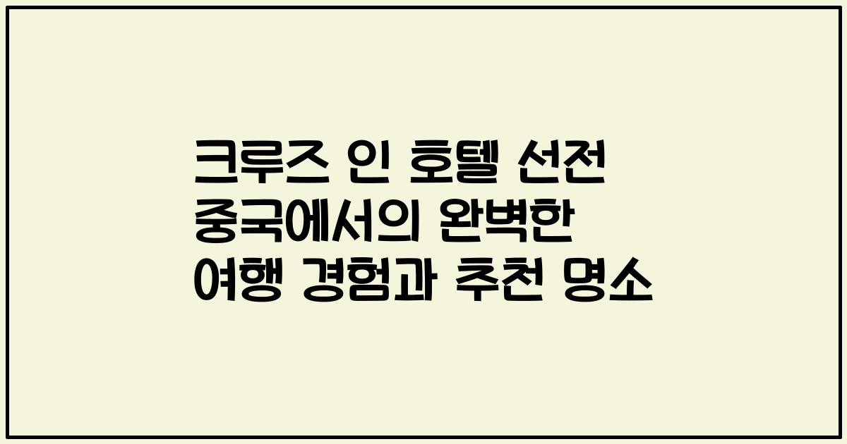 크루즈 인 호텔 선전 중국에서의 완벽한 여행 경험과 추천 명소