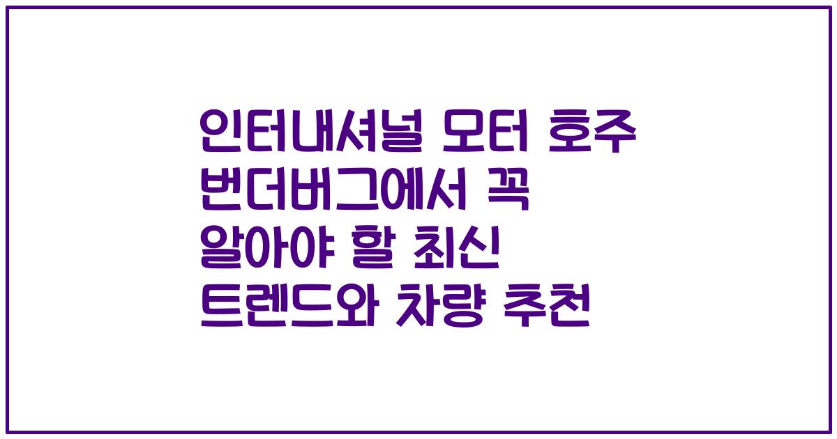 인터내셔널 모터 호주 번더버그에서 꼭 알아야 할 최신 트렌드와 차량 추천